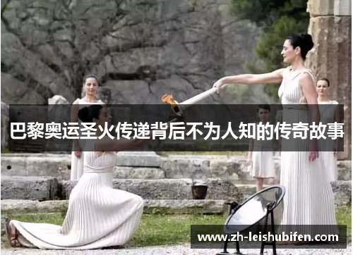 巴黎奥运圣火传递背后不为人知的传奇故事