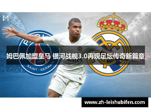 姆巴佩加盟皇马 银河战舰3.0再现足坛传奇新篇章