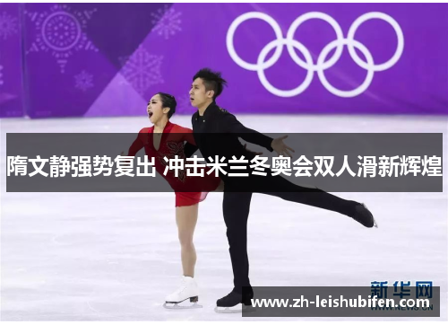 隋文静强势复出 冲击米兰冬奥会双人滑新辉煌