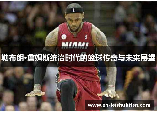 勒布朗·詹姆斯统治时代的篮球传奇与未来展望