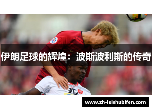 伊朗足球的辉煌：波斯波利斯的传奇