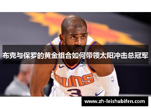 布克与保罗的黄金组合如何带领太阳冲击总冠军