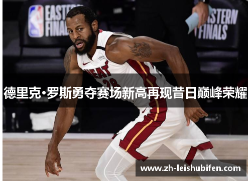 德里克·罗斯勇夺赛场新高再现昔日巅峰荣耀