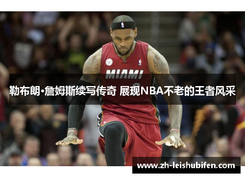 勒布朗·詹姆斯续写传奇 展现NBA不老的王者风采