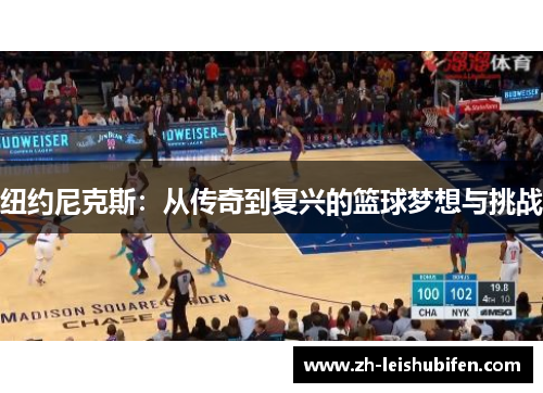 纽约尼克斯:从传奇到复兴的篮球梦想与挑战 纽约尼克斯:从传奇到复兴的篮球梦想与挑战