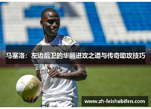 马塞洛：左边后卫的华丽进攻之道与传奇助攻技巧