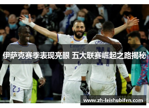 伊萨克赛季表现亮眼 五大联赛崛起之路揭秘