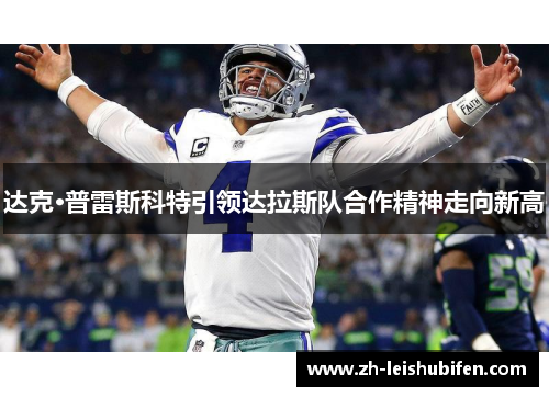 达克·普雷斯科特引领达拉斯队合作精神走向新高