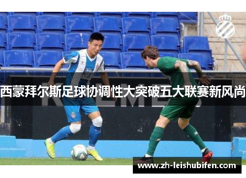 西蒙拜尔斯足球协调性大突破五大联赛新风尚