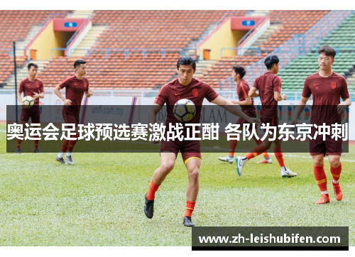 奥运会足球预选赛激战正酣 各队为东京冲刺