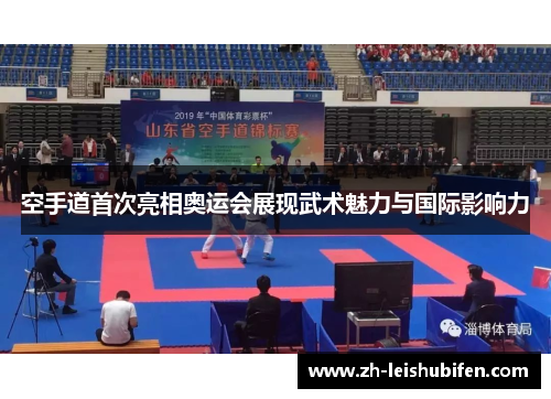 空手道首次亮相奥运会展现武术魅力与国际影响力